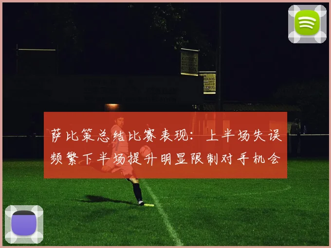 萨比策总结比赛表现：上半场失误频繁下半场提升明显限制对手机会